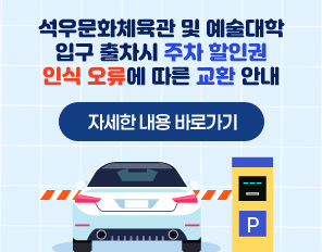 석우문화체육관 및 예술대학 입구 출차시 
주차 할인권 인식 오류에 따른 교환 안내
>>자세한 내용바로가기